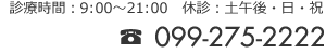 099-275-2222|受付時間:9:00~21:00 休診:土曜午後・日・祝